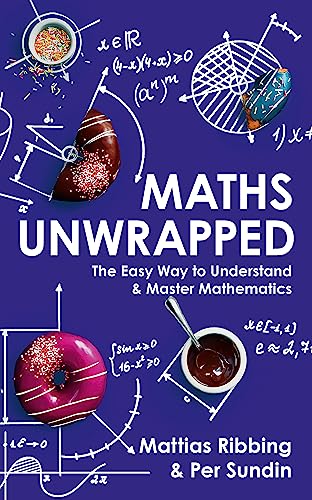 Maths Unwrapped: The easy way to understand and master mathematics